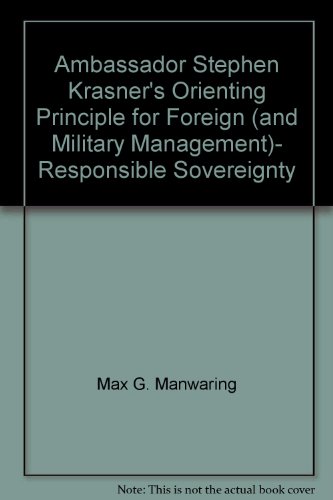 Stock image for AMBASSADOR STEPHEN KRASNER'S ORIENTING PRINCIPLE FOR FOREIGN POLICY (AND MILITARY MANAGEMENT) - RESPONSIVE SOVEREIGNTY for sale by Russ States