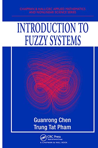Introduction to Fuzzy Systems (Chapman & Hall/CRC Applied Mathematics & Nonlinear Science) (9781584885313) by Chen, Guanrong; Pham, Trung Tat