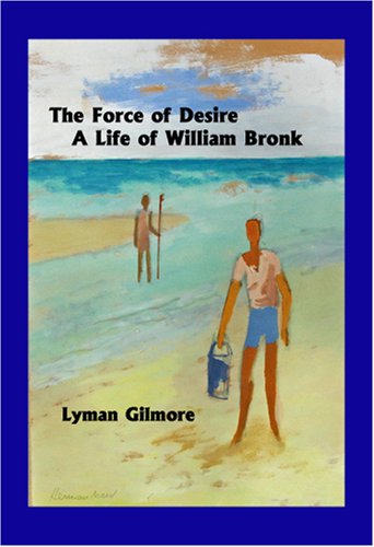 Stock image for THE FORCE OF DESIRE: A LIFE OF WILLIAM BRONK for sale by SecondSale