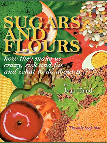 Stock image for Sugars and Flours: How They Make us Crazy, Sick and Fat, and What to do About It for sale by Read&Dream