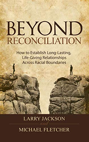 Beyond Reconciliation: How to Establish Long-Lasting, Live-Giving Relationships Across Racial Boundaries (9781585020188) by Jackson, Larry A; Fletcher, Michael