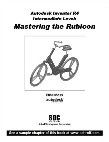 Autodesk Inventor R4 Intermediate Level : Mastering the Rubicon - Elise Moss