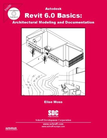 Autodesk Revit 6 . 0 Basics: Architectural Modeling & Documentation (9781585031726) by Moss, Elise