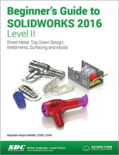 9781585039937: Beginner's Guide to Solidworks 2016 - Level II: Sheet Metal, Top Down Design, Weldments, Surfacing and Molds