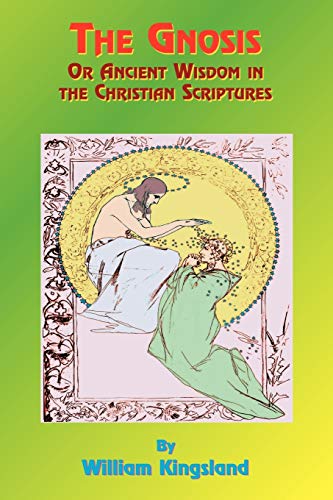 

The Gnosis or Ancient Wisdom in the Christian Scriptures: Or the Wisdom in a Mystery