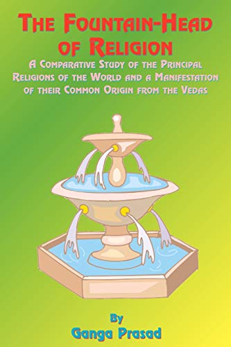 Stock image for The Fountainhead of Religion: A Comparative Study of the Principle Religions of the World and a Manifestation of Their Common Origin from the Vedas for sale by Chiron Media