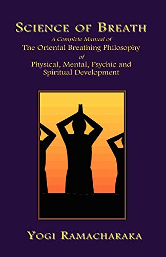 Beispielbild fr Science of Breath A Complete Manual of the Oriental Breathing Philosophy of Physical, Mental, Psychic and Spiritual Development zum Verkauf von PBShop.store US