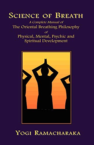 Imagen de archivo de Science of Breath A Complete Manual of the Oriental Breathing Philosophy of Physical, Mental, Psychic and Spiritual Development a la venta por PBShop.store US