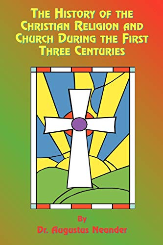 The History of the Christian Religion and Church During the First Three Centuries (9781585090778) by Neander, Dr Augustus