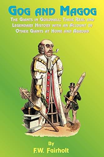 Stock image for Gog and Magog: The Giants in Guildhall; Their Real and Legendary History with an Account of Other Giants at Home and Abroad for sale by Chiron Media