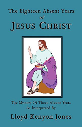 EIGHTEEN ABSENT YEARS OF JESUS CHRIST: The Mystery Of Those Absent Years