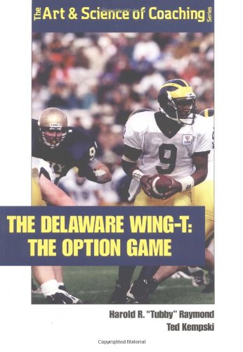 The Delaware Wing-T: The Option Game (The Art & Science of Coaching Series) (9781585182015) by Harold R. Raymond; Ted Kempski