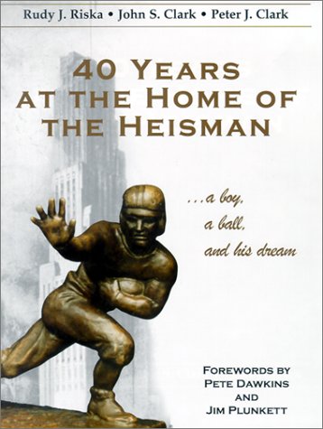 40 Years at the Home of the Heisman: A Boy, a Ball, and His Dream (9781585185238) by Riska, Rudy J.; Clark, John S.; Clark, Peter J.