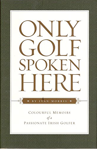 Beispielbild fr Only Golf Spoken Here: Memoirs of a Passionate Irish Golfer zum Verkauf von BooksRun