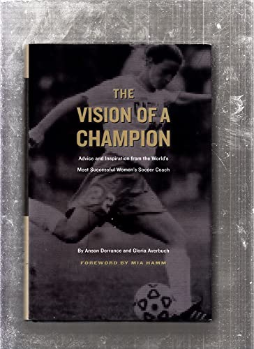 Beispielbild fr The Vision of a Champion: Advice and Inspiration from the World's Most Successful Women's Soccer Coach zum Verkauf von SecondSale