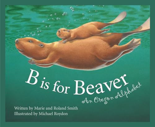 Imagen de archivo de B Is for Beaver : An Oregon Alphabet (Alphabet Series) a la venta por SecondSale