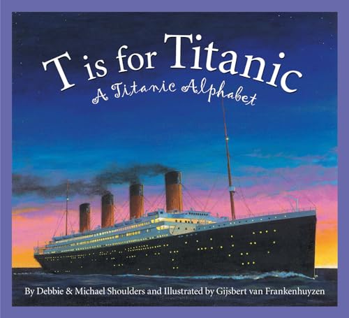 Stock image for T Is for Titanic : A Titanic Alphabet for sale by Better World Books: West