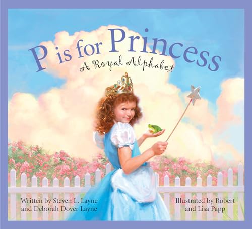 P Is for Princess: A Royal Alphabet (Sleeping Bear Alphabets) (9781585363063) by Steven L. Layne; Deborah Dover Layne; Robert Papp; Lisa Papp