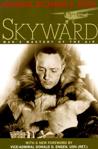 Imagen de archivo de Skyward: Man?s Mastery of the Air as Shown by the Brilliant Flights of America?s Leading Air Explorer. His Life, His Thrilling Adventures, His North Pole and Trans-Atlantic Flights, Together with His Plans for Conquering the Antarctic by Air a la venta por Kennys Bookshop and Art Galleries Ltd.