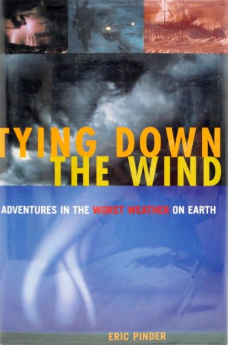Stock image for Tying Down the Wind: Adventures in the Worst Weather on Earth for sale by Wonder Book