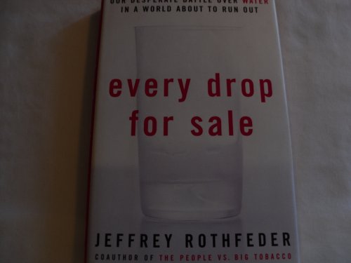 Every Drop for Sale: Our Desperate Battle Over Water (9781585421145) by Rothfeder, Jeffrey