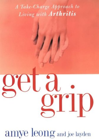 Get a Grip!: A Take-Charge Approach to Living With Arthritis (9781585421480) by Leong, Amye; Layden, Joe