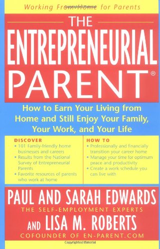 Beispielbild fr The Entrepreneurial Parent : How to Earn Your Living from Home and Still Enjoy Your Family, Your Work, and Your Life zum Verkauf von Better World Books