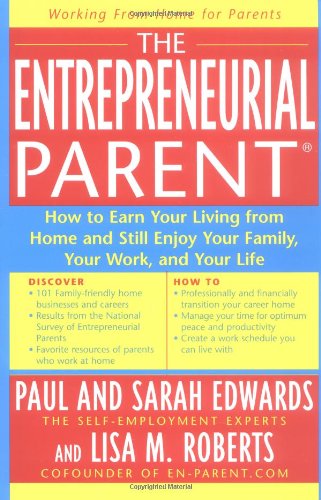 Imagen de archivo de The Entrepreneurial Parent : How to Earn Your Living from Home and Still Enjoy Your Family, Your Work, and Your Life a la venta por Better World Books