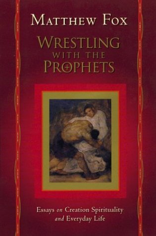 Beispielbild fr Wrestling with the Prophets: Essays on Creation Spirituality and Everyday Life zum Verkauf von BooksRun