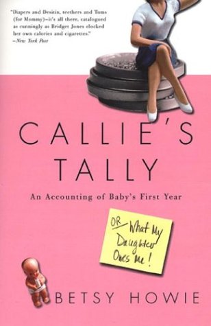 Callie's Tally: An Accounting of Baby's First Year (Or, What My Daughter Owes Me) (9781585422470) by Howie, Betsy