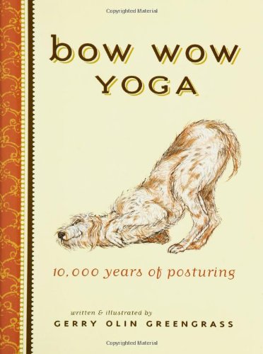 Beispielbild fr Bow Wow Yoga : 10,000 Years of Posturing zum Verkauf von Better World Books