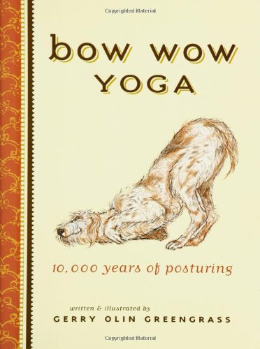 Imagen de archivo de Bow Wow Yoga: 10,000 Years of Posturing a la venta por Books of the Smoky Mountains