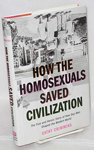 Beispielbild fr How the Homosexuals Saved Civilization : The True and Heroic Story of How Gay Men Shaped the Modern World zum Verkauf von Better World Books