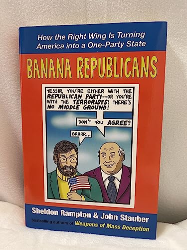 Banana Republicans: How the Right Wing is Turning America Into a One-Party State (9781585423422) by Sheldon Rampton; John Stauber