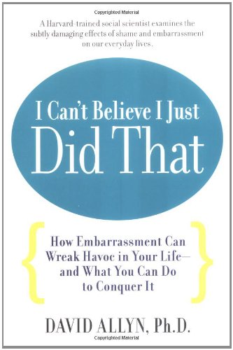 Stock image for I Can't Believe I Just Did That: How Embarassment Can Wreak Havoc in Your Life--and What You Can Do to Conquer It for sale by HPB-Emerald