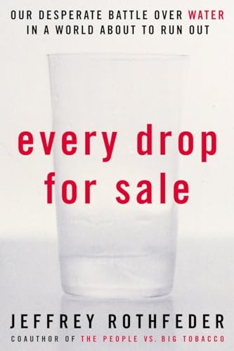 Every Drop for Sale: Our Desperate Battle Over Water in a World About to Run Out (9781585423675) by Rothfeder, Jeffrey