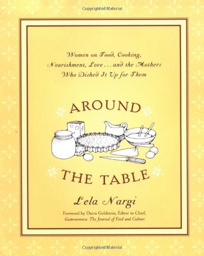 Beispielbild fr Around the Table: Women on Food, Cooking, Nourishment, Love . and the Mothers Who Dished It up for Them zum Verkauf von The Yard Sale Store