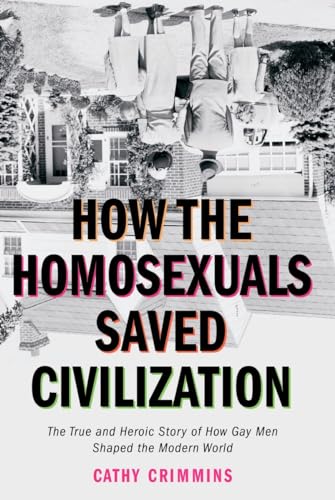 Beispielbild fr How the Homosexuals Saved Civilization : The Time and Heroic Story of How Gay Men Shaped the Modern World zum Verkauf von Better World Books