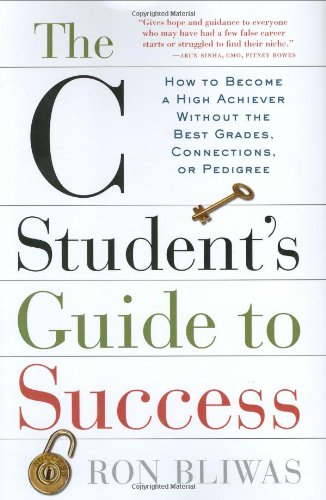 Beispielbild fr The C Student's Guide to Success: How to Become a High Achiever Without the Best Grades, Connections, or Pedigree zum Verkauf von SecondSale