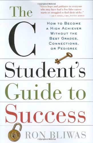 Stock image for The C Student's Guide to Success: How to Become a High Achiever Without the Best Grades, Connections, or Pedigree for sale by SecondSale