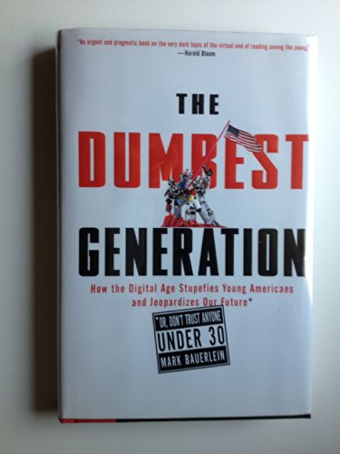 Stock image for The Dumbest Generation: How the Digital Age Stupefies Young Americans and Jeopardizes Our Future (Or, Don't Trust Anyone Under 30) for sale by SecondSale