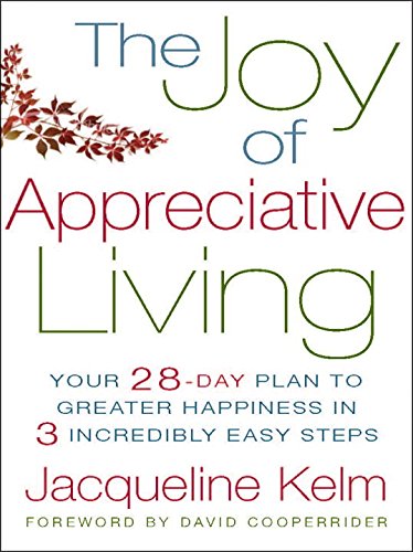 

The Joy of Appreciative Living: Your 28-Day Plan to Greater Happiness in 3 Incredibly Easy Steps