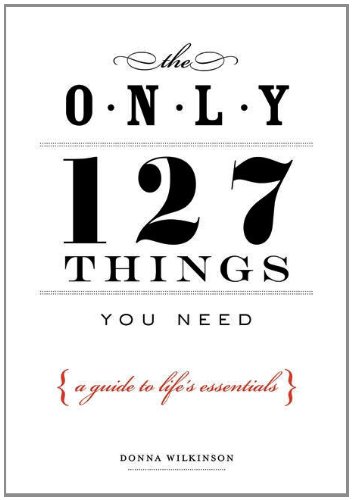 Beispielbild fr The Only 127 Things You Need: A Guide To Life's Essentials zum Verkauf von Wonder Book