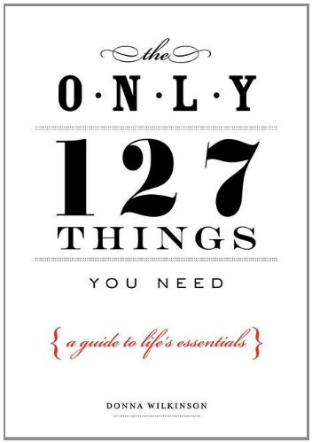 Stock image for The Only 127 Things You Need: A Guide To Life's Essentials for sale by SecondSale