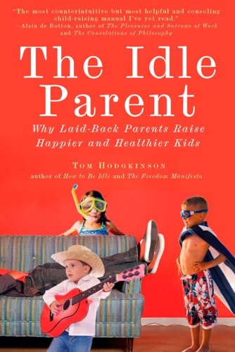 9781585428007: The Idle Parent: Why Laid-Back Parents Raise Happier and Healthier Kids