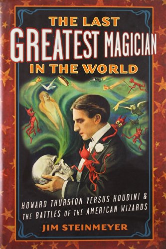 Stock image for The Last Greatest Magician in the World : Howard Thurston Versus Houdini and the Battles of the American Wizards for sale by Better World Books: West