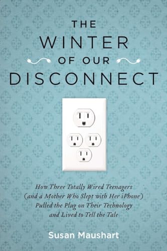 9781585428557: The Winter of Our Disconnect: How Three Totally Wired Teenagers (and a Mother Who Slept with Her iPhone)Pulled the Plug on Their Technology and Lived to Tell the Tale