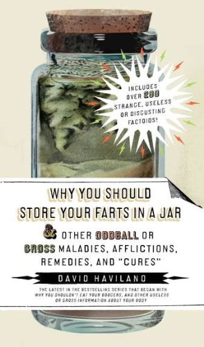 Beispielbild fr Why You Should Store Your Farts in a Jar Afflictions, Remedies, and "Cures": and Other Oddball or Gross Maladies, Afflictions, Remedies, and "Cures" zum Verkauf von Wonder Book