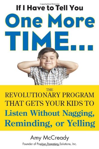 Stock image for If I Have to Tell You One More Time. . .: The Revolutionary Program That Gets Your Kids To Listen Without Nagging, Reminding, or Yelling for sale by ZBK Books