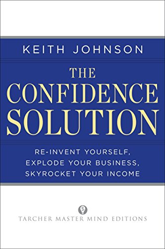 Stock image for The Confidence Solution : Reinvent Yourself, Explode Your Business, Skyrocket Your Income for sale by Better World Books